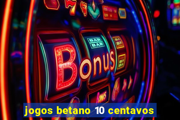 jogos betano 10 centavos